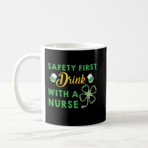 Safety First Drink With A Nurse Beer St PatrickS  Coffee Mug