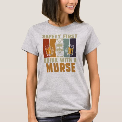 Safety First Drink With A Nurse Funny Murse T_Shirt