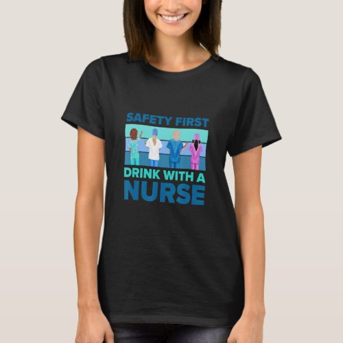 Safety First Drink With A Nurse     Nurses And Nur T_Shirt