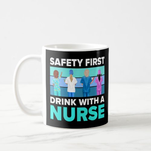 Safety First Drink With A Nurse   Nurses And Nursi Coffee Mug