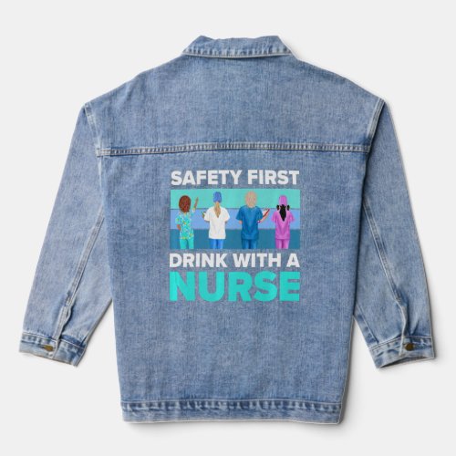 Safety First Drink With A Nurse   Nurses And Nursi Denim Jacket
