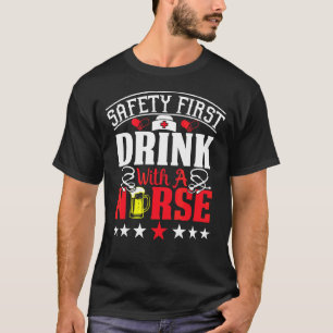 Safety First Drink With A Nurse On International N T-Shirt