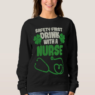Safety First Drink With A Nurse Shamrock St Patric Sweatshirt