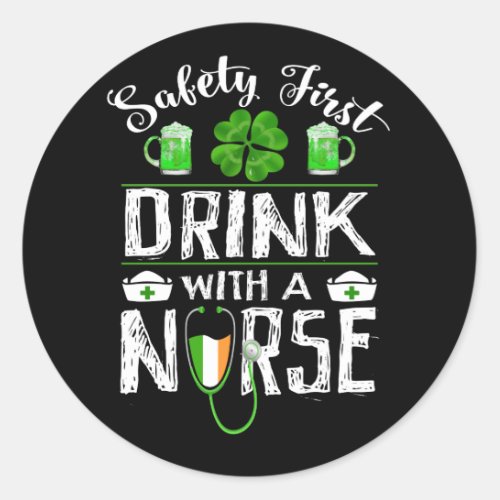Safety First Drink WIth A Nurse St Patrick Day Classic Round Sticker