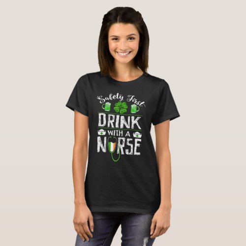 Safety First Drink WIth A Nurse St Patrick Day T_Shirt
