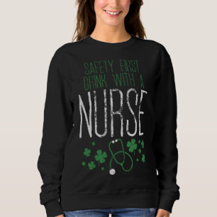 Safety First Drink With A Nurse St Patricks Day Sweatshirt