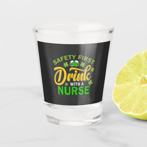 Safety First Drink With a Nurse St Pats Day Shot Glass