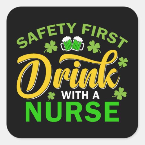Safety First Drink With a Nurse St Pats Day  Square Sticker