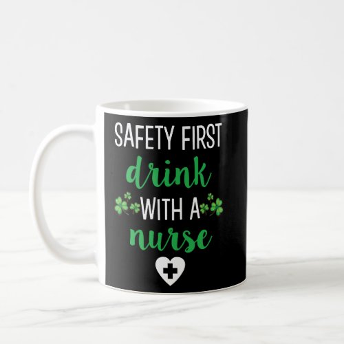 Safety First Drink with a Nurse St Pattys day tee Coffee Mug