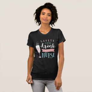 safety first, drink with a nurse. T-Shirt