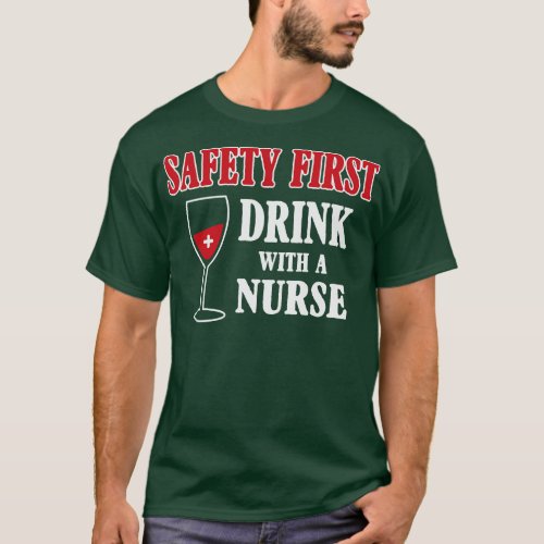 Safety First Drink With A Nurse T_Shirt
