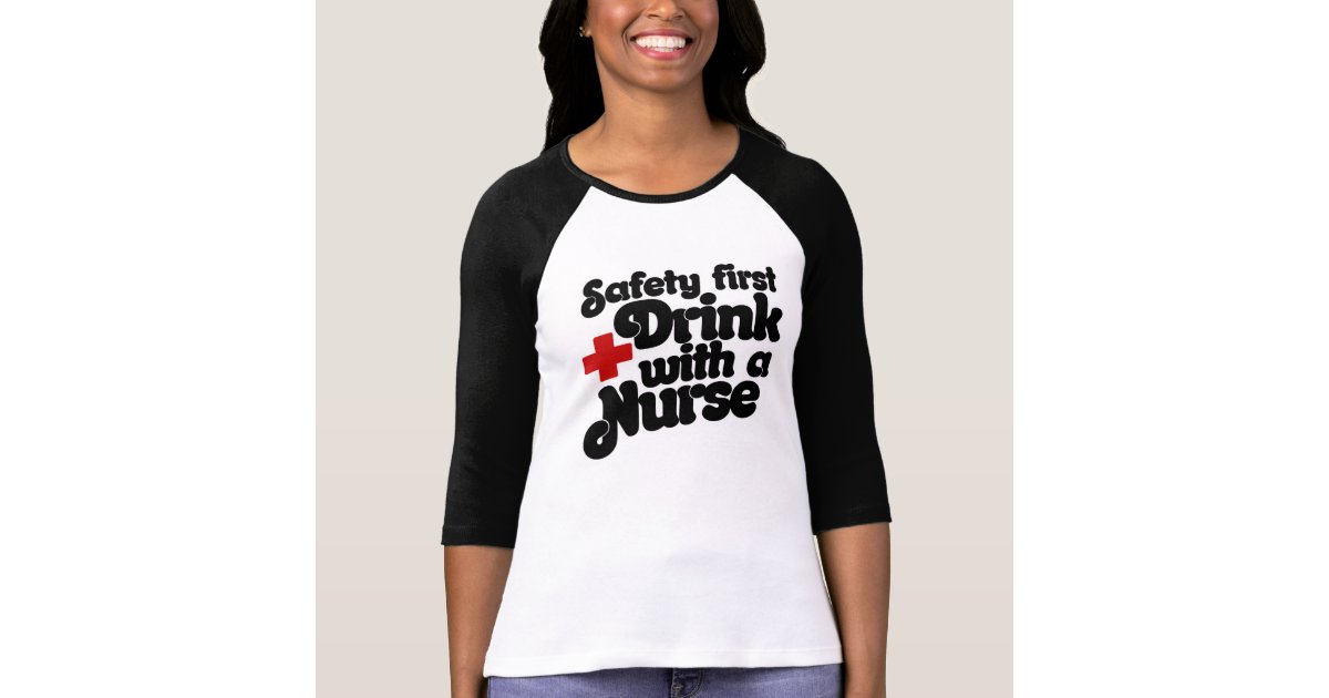 Safety First Drink with a NURSE T-Shirt | Zazzle
