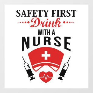 Safety First Drink With Nurse JOb Wall Decal