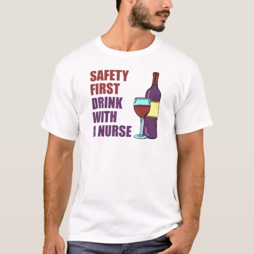 Safety First Drink With Nurse T_Shirt