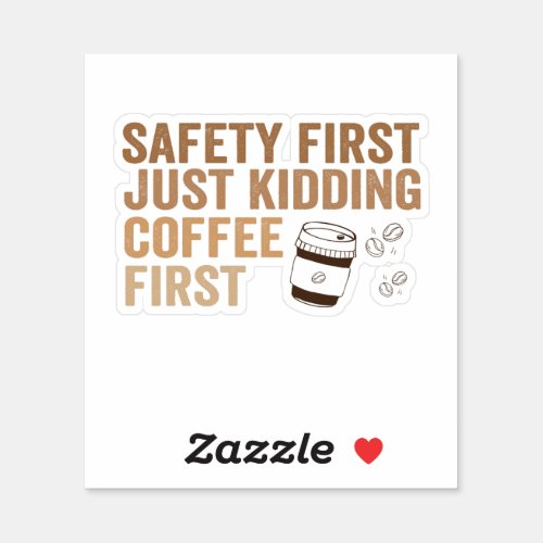 Safety First Just Kidding Coffee First Funny Sticker