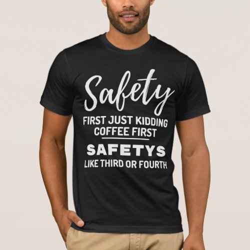 Safety First Just Kidding Coffee First T_Shirt