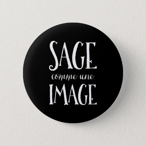 Sage Comme Une Image _ Good as Gold French Saying Pinback Button