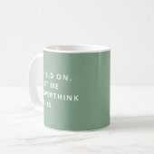 Sage Green Hold On Let Me Overthink This Coffee Mug (Front Left)