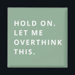 Sage Green Hold On Let Me Overthink This  Magnet<br><div class="desc">Sage Green Hold On Let Me Overthink This magnet</div>