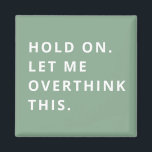 Sage Green Hold On Let Me Overthink This  Magnet<br><div class="desc">Sage Green Hold On Let Me Overthink This magnet</div>