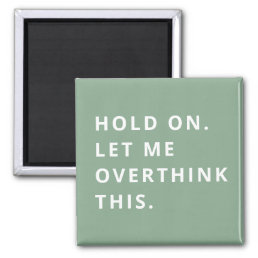 Sage Green Hold On Let Me Overthink This  Magnet