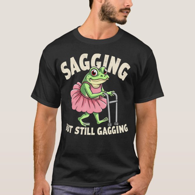 Sagging But Still Gagging Frog Funny Cringe Meme W T-Shirt (Front)