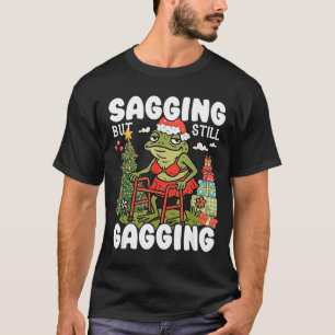 Sagging But Still Gagging Funny Meme Sarcastic Chr T-Shirt