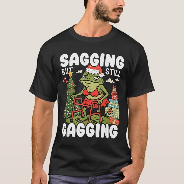 Sagging But Still Gagging Funny Meme Sarcastic Chr T-Shirt (Front)