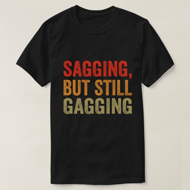 Sagging But Still Gagging FUNNY QUOTE T-Shirt (Design Front)