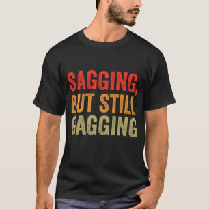 Sagging But Still Gagging FUNNY QUOTE T-Shirt