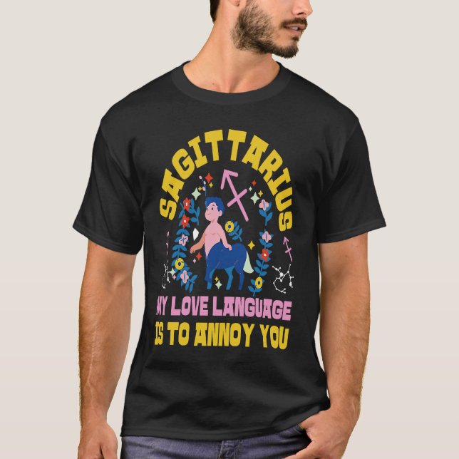 Sagittarius Zodiac My Love Language Is To Annoy Yo T-Shirt (Front)