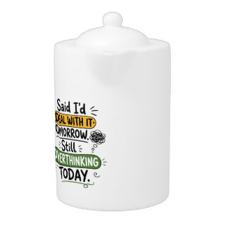 Said I’d Deal With It Tomorrow Teapot