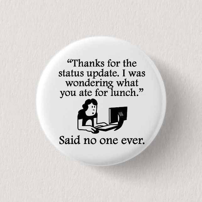 Said No One Ever: Thanks For The Status Update Button (Front)