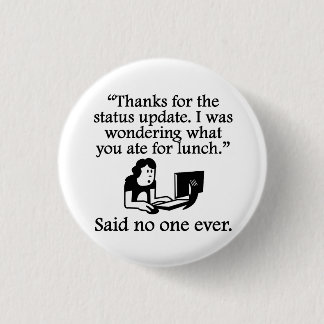Said No One Ever: Thanks For The Status Update Button