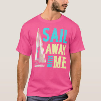 Sail Away With Me Sailing Boating Seaman Sailor T-Shirt
