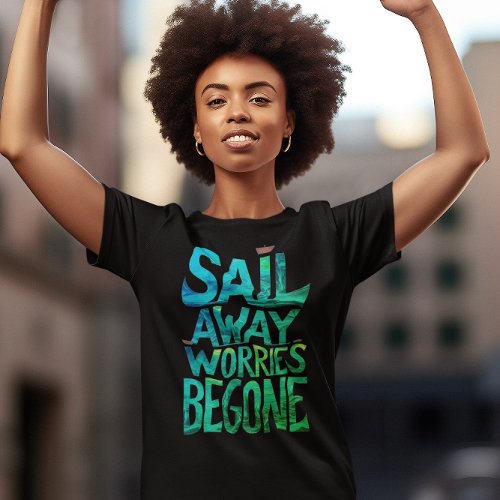 Sail Away Worries Begone T_Shirt