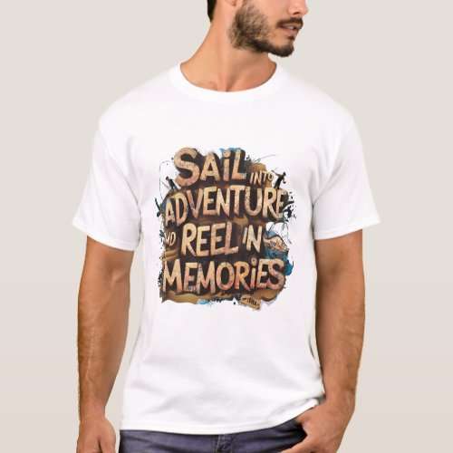 sail in adventure and reel in memories T_Shirt