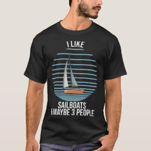 Sailboat I Like Sailboats And Maybe 3 People T-Shirt