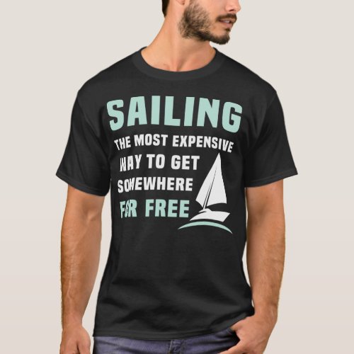 Sailing Boats Sailing The Most Expensive Way To Ge T_Shirt