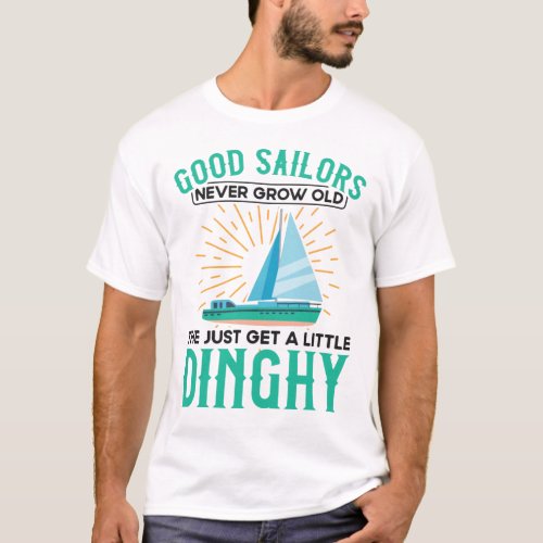 Sailing Good Sailor Never Grow Old The Just Get A T_Shirt