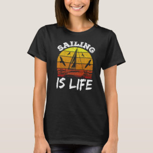 Sailing Is Life Captain Sailor Sailboat Sail T-Shirt