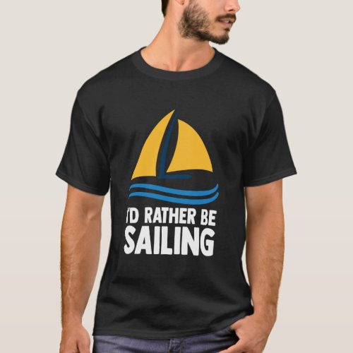 Sailing Joke ID Rather Be Sailing Sailboat T_Shirt