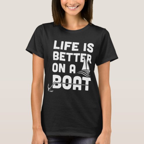 Sailing Life Is Better On A Boat Sailor Ship Boati T_Shirt