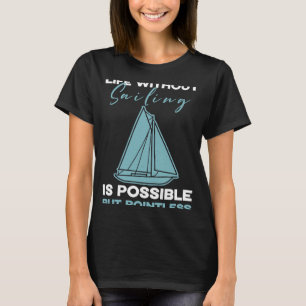 Sailing Life without sailing is possible but point T-Shirt