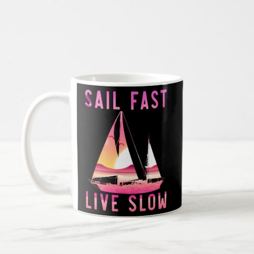 Sailing Sailboat Sail Fast Live Slow Coffee Mug