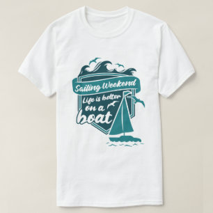 Sailing Weekend Life Is Better on a Boat Nautical T-Shirt