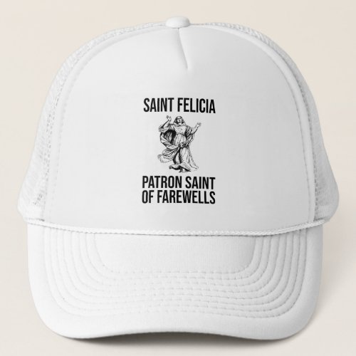 Saint Felicia Patron Saint of Farewells Trucker Hat