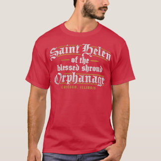 Saint Helen Of The Blessed Shroud Orphanage Funny T-Shirt