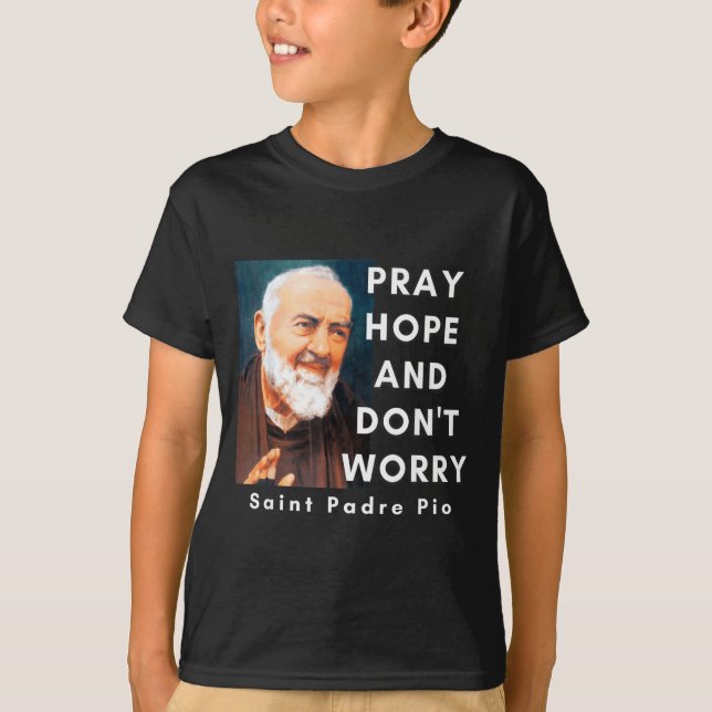 Saint Padre O Pray Hope And Don't Worry Catholic C T-Shirt (Front)