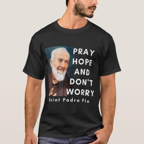 Saint Padre Pio Pray Hope And Dont Worry Catholic T_Shirt